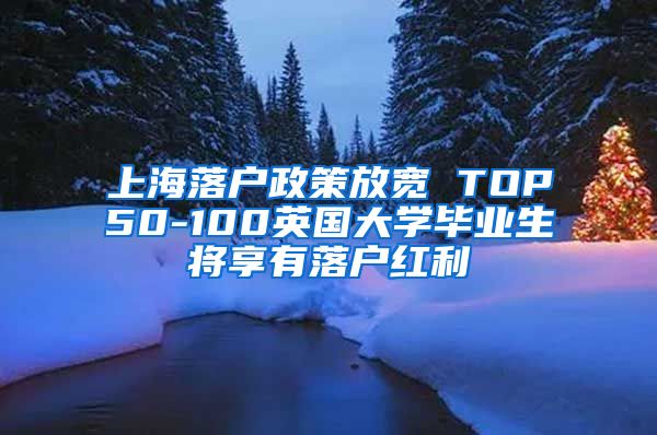 上海落户政策放宽 TOP50-100英国大学毕业生将享有落户红利