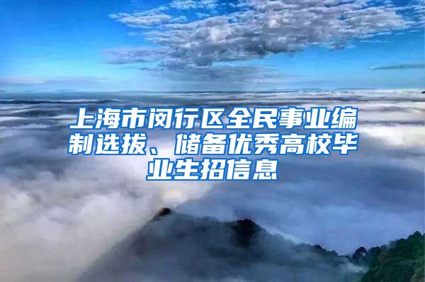 上海市闵行区全民事业编制选拔、储备优秀高校毕业生招信息