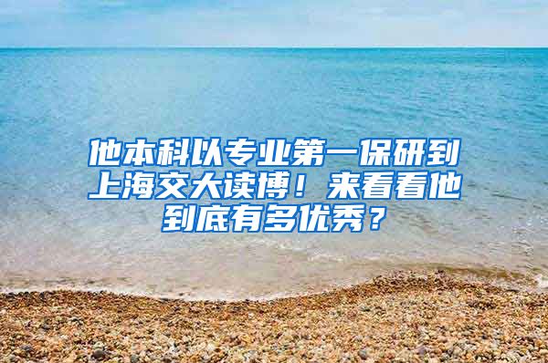 他本科以专业第一保研到上海交大读博！来看看他到底有多优秀？