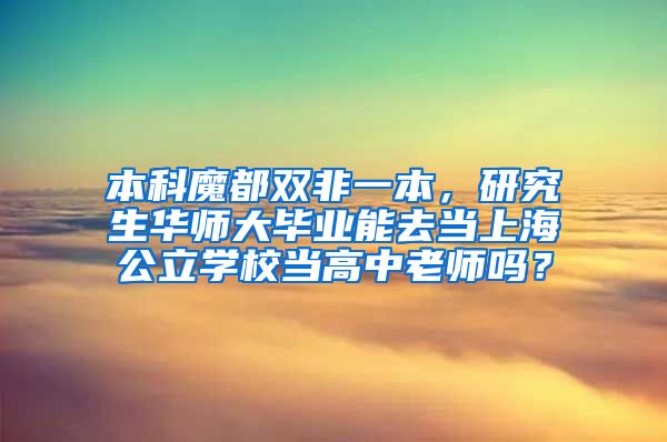 本科魔都双非一本，研究生华师大毕业能去当上海公立学校当高中老师吗？