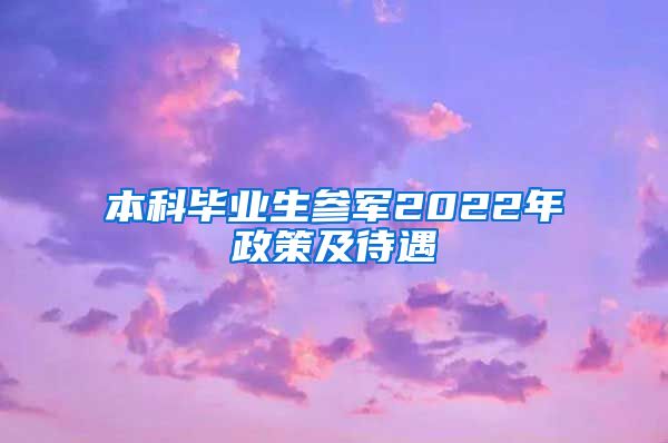 本科毕业生参军2022年政策及待遇