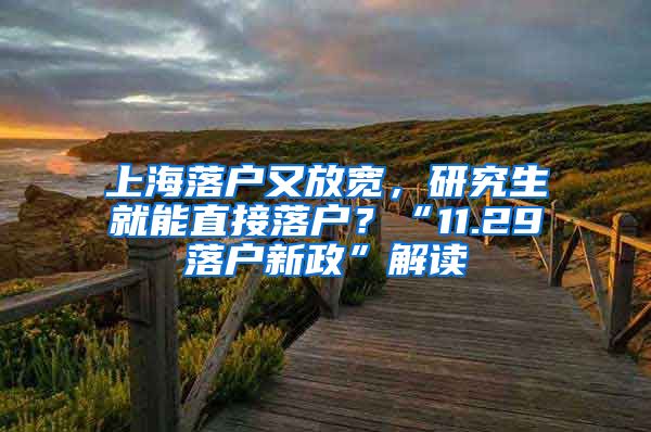 上海落户又放宽，研究生就能直接落户？“11.29落户新政”解读