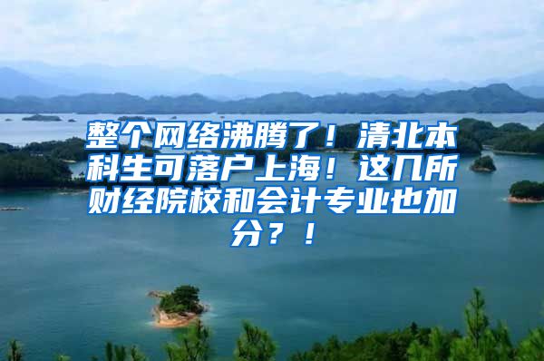 整个网络沸腾了！清北本科生可落户上海！这几所财经院校和会计专业也加分？！