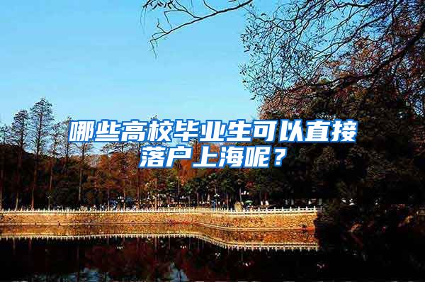 哪些高校毕业生可以直接落户上海呢？