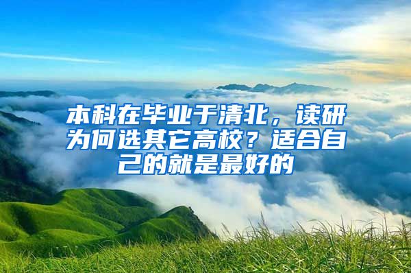 本科在毕业于清北，读研为何选其它高校？适合自己的就是最好的