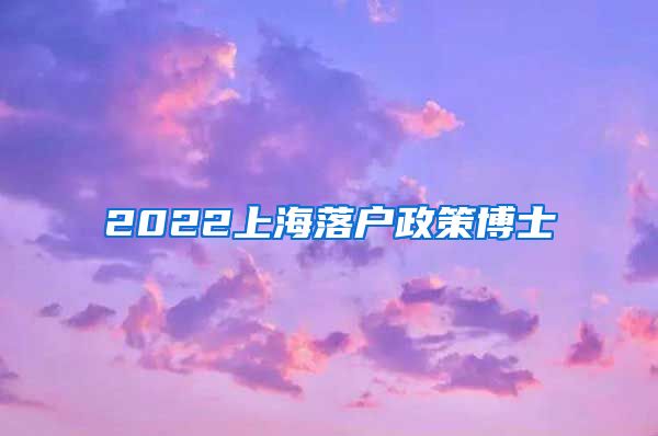 2022上海落户政策博士