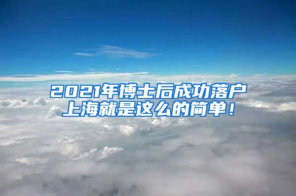 2021年博士后成功落户上海就是这么的简单！