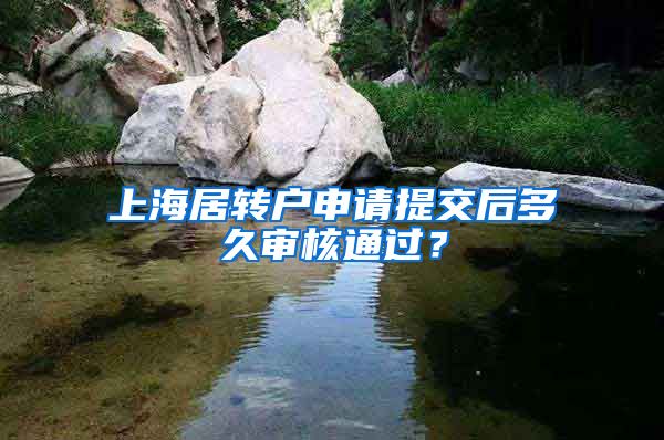 上海居转户申请提交后多久审核通过？