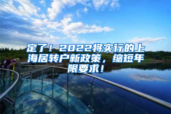 定了！2022将实行的上海居转户新政策，缩短年限要求！