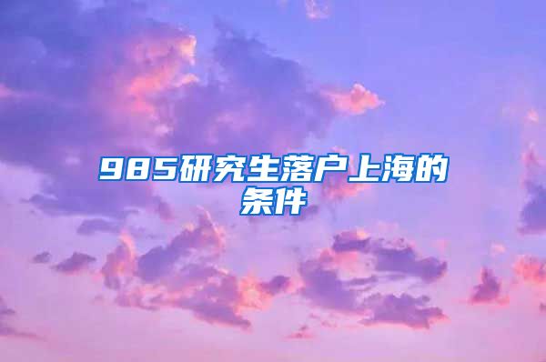 985研究生落户上海的条件