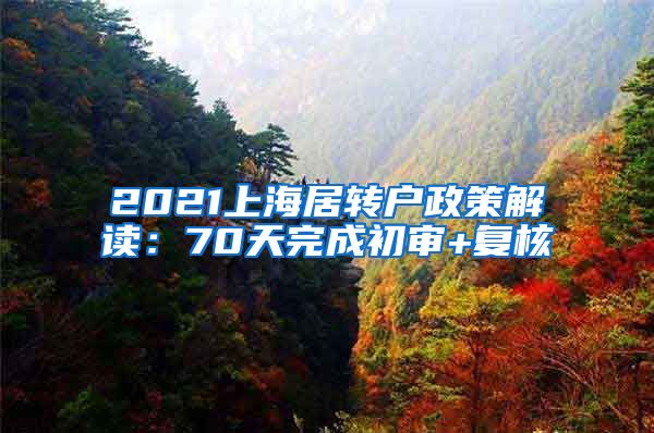 2021上海居转户政策解读：70天完成初审+复核