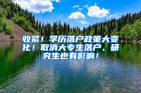 收紧！学历落户政策大变化！取消大专生落户、研究生也有影响！