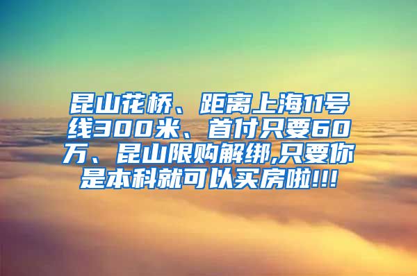 昆山花桥、距离上海11号线300米、首付只要60万、昆山限购解绑,只要你是本科就可以买房啦!!!