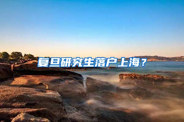 复旦研究生落户上海？