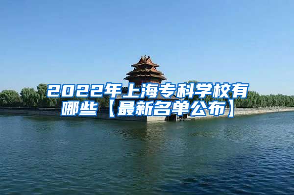 2022年上海专科学校有哪些【最新名单公布】