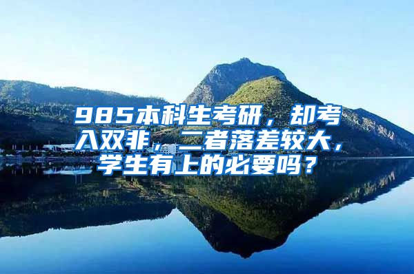 985本科生考研，却考入双非，二者落差较大，学生有上的必要吗？