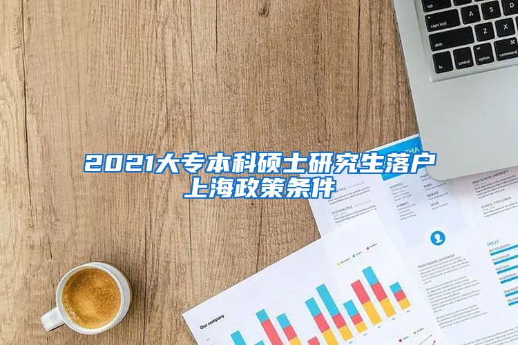 2021大专本科硕士研究生落户上海政策条件