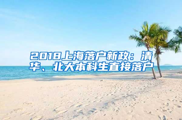 2018上海落户新政：清华、北大本科生直接落户