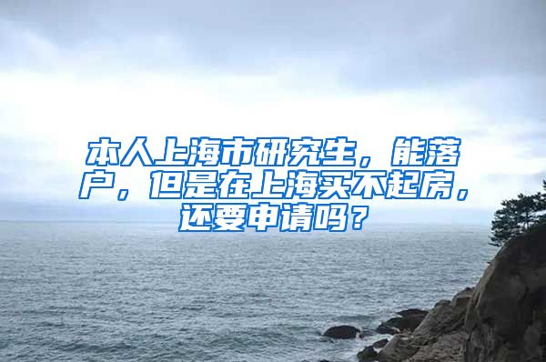 本人上海市研究生，能落户，但是在上海买不起房，还要申请吗？