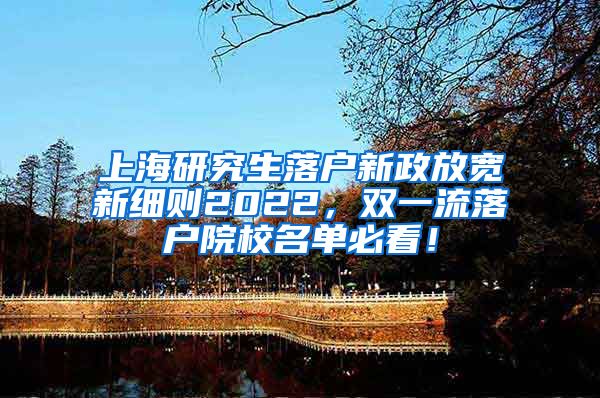 上海研究生落户新政放宽新细则2022，双一流落户院校名单必看！