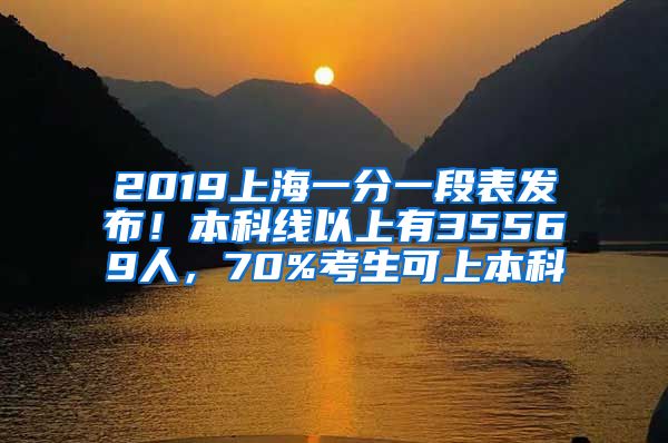 2019上海一分一段表发布！本科线以上有35569人，70%考生可上本科