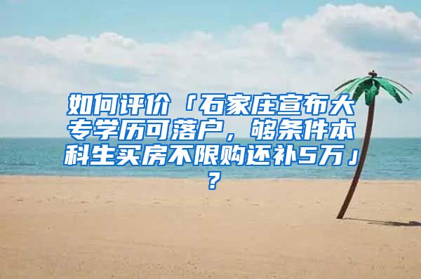 如何评价「石家庄宣布大专学历可落户，够条件本科生买房不限购还补5万」？