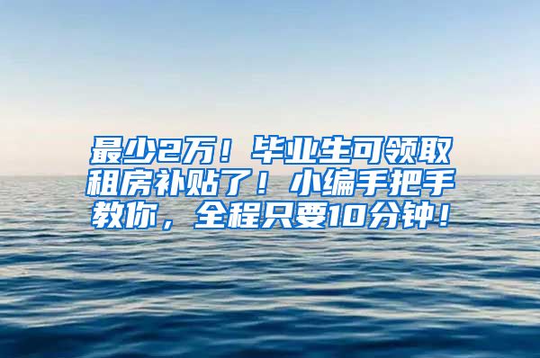 最少2万！毕业生可领取租房补贴了！小编手把手教你，全程只要10分钟！