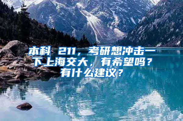 本科 211，考研想冲击一下上海交大，有希望吗？有什么建议？