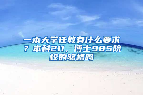 一本大学任教有什么要求？本科211，博士985院校的够格吗